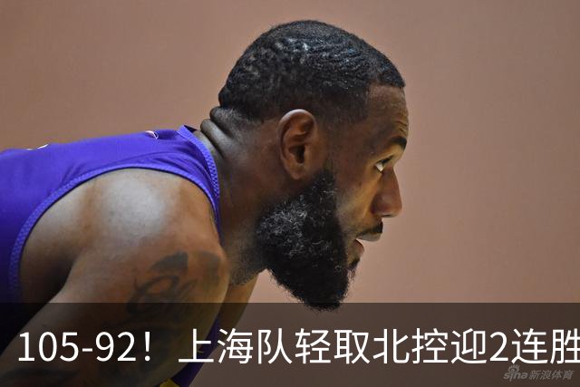 105-92！上海队轻取北控迎2连胜，张镇麟28分，廖三宁空砍34分
